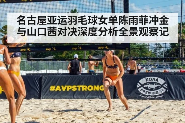 名古屋亚运羽毛球女单陈雨菲冲金与山口茜对决深度分析全景观察记